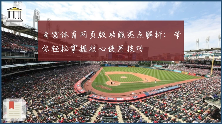 南宫体育网页版功能亮点解析：带你轻松掌握核心使用技巧
