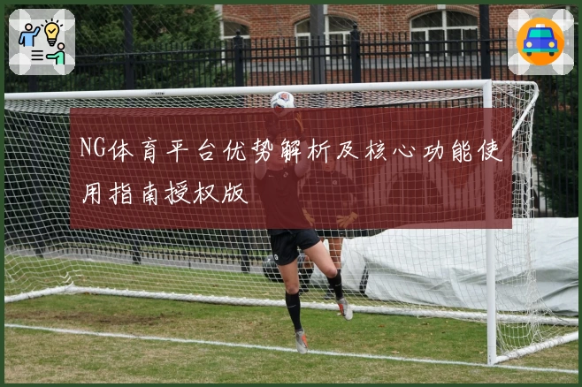 NG体育平台优势解析及核心功能使用指南授权版